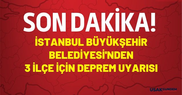 İstanbul'da o ilçeler için İstanbul Büyükşehir Belediyesi deprem uyarısı yayımladı!