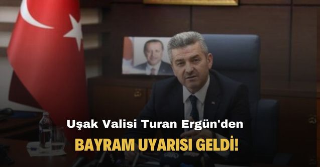 Uşak Valisi Turan Ergün'den bayram uyarısı geldi!