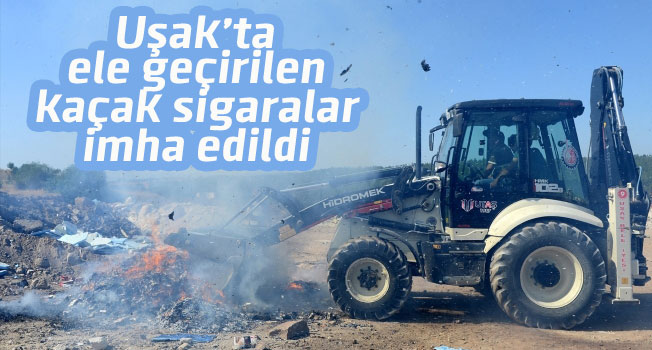 Uşak'ta ele geçirilen kaçak sigaralar imha edildi 