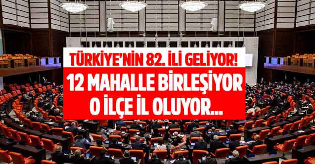 Türkiye'nin 82.ili Ankara'dan çıkıyor 12 mahalle birleşiyor o ilçe il oluyor yeni kanun teklifi TBMM'de!