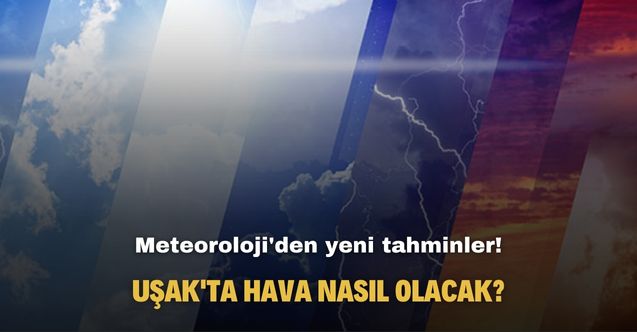 Meteoroloji'den yeni tahminler! Uşak'ta hava nasıl olacak?