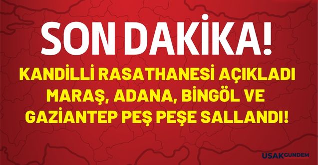 Kandilli Rasathanesi son dakika deprem duyurusu yaptı! Kahramanmaraş Bingöl Adana Gaziantep peş peşe sallandı