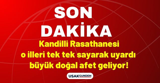 Kandilli Rasathanesi uyarı raporu yayımladı! Tek tek sayıldı o illerde çok şiddetli afet bekleniyor