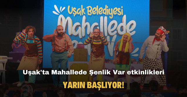 Uşak'ta Mahallede Şenlik Var etkinlikleri yarın başlıyor