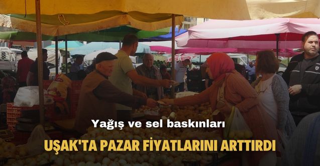 Uşak'ta pazar fiyatlarına sel ve yağış zammı etiketleri yükseltti