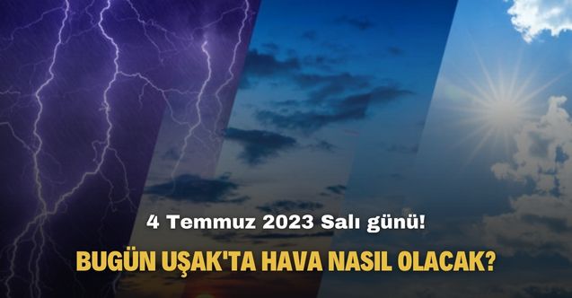 4 Temmuz 2023 Salı günü bugün Uşak'ta hava nasıl olacak açıklandı!