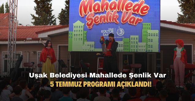 Uşak Belediyesi Mahallede Şenlik Var 5 Temmuz programı açıklandı!
