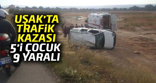 Uşak'ta trafik kazası: 5'i çocuk 9 yaralı