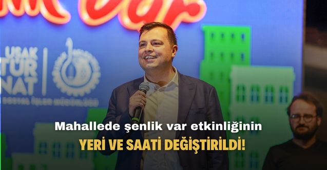 Uşak Belediyesi Mahallede Şenlik Var etkinliğinin yeri ve saati değişti