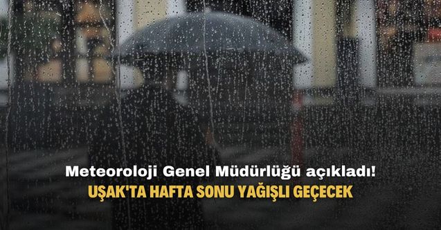 Uşak'ta hafta sonu yağışlı geçecek!