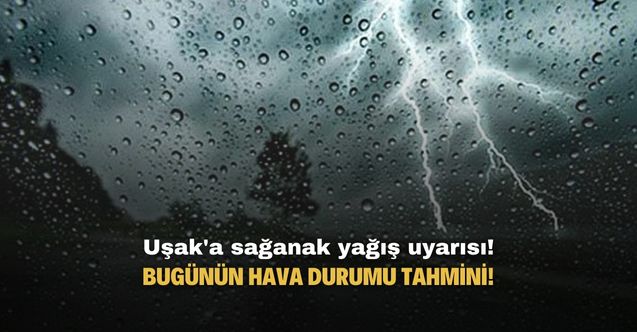 Uşak'a sağanak yağış uyarısı! Bugünün hava durumu tahminleri belli oldu!