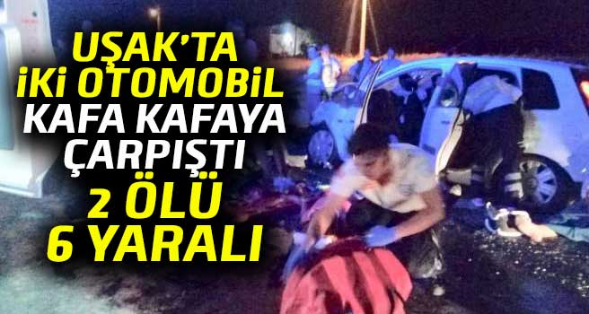 Uşak'ta iki otomobil kafa kafaya çarpıştı: 2 ölü, 6 yaralı