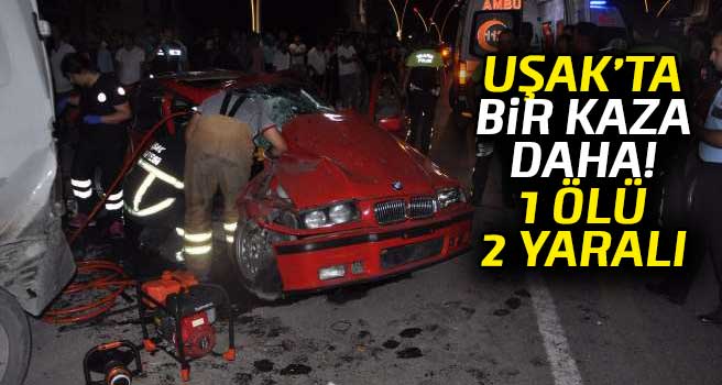 Uşak'ta bir kaza daha! 1 kişi öldü, 2 kişi yaralandı