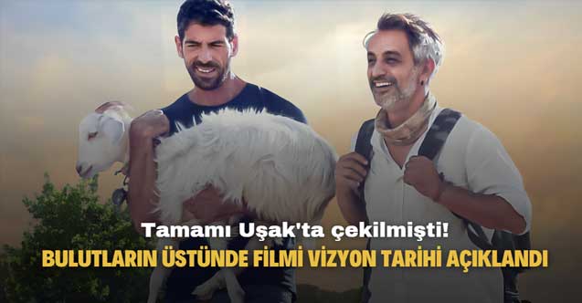 Uşak'ta çekilmişti! Bulutların Üstünde filminin vizyon tarihi açıklandı