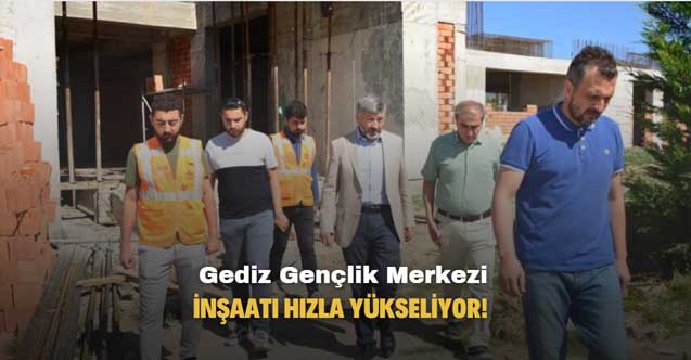 Gediz Gençlik Merkezi inşaatı hızla devam ediyor