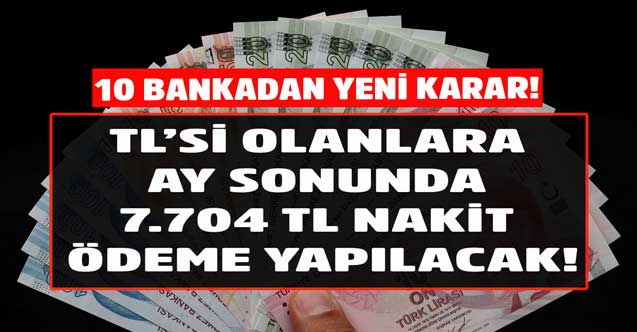 10 bankadan yeni karar! Para parayı mıknatıs gibi çekecek TL'si olanlara ay sonu 7.704 TL nakit para ödenecek