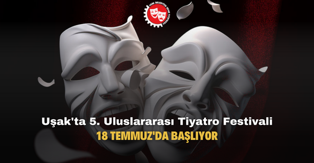 Uşak'ta 5. Uluslararası Tiyatro Festivali 18 Temmuz'da başlıyor
