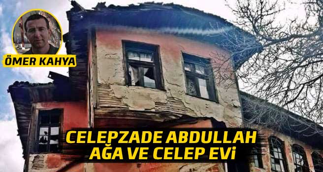 Celepzade Abdullah Ağa ve Celep Evi