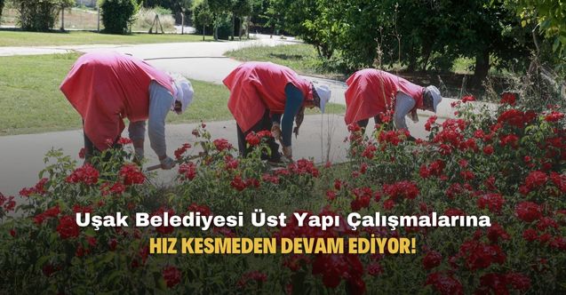 Uşak Belediyesi üst yapı çalışmaları tüm hızı ile devam ediyor