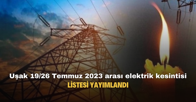 Uşak 19/26 Temmuz 2023 arası elektrik kesintisi listesi yayımlandı