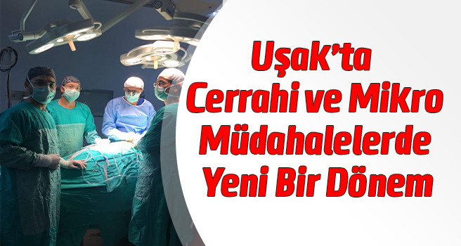 Uşak’ta Cerrahi ve Mikro Müdahalelerde Yeni Bir Dönem