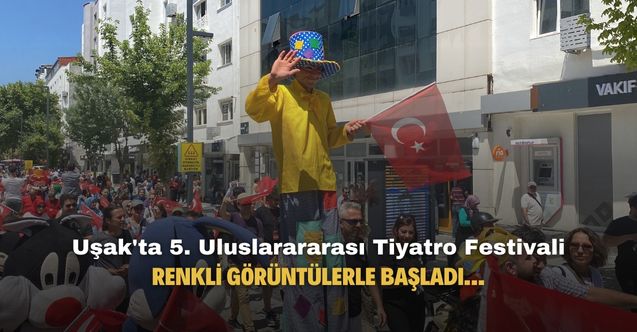 Uşak’ta 5. Uluslararası Tiyatro Festivali kapılarını açtı