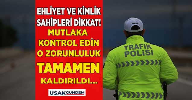 Ehliyeti ve kimliği olan herkesi ilgilendiriyor! O zorunluluk TAMAMEN ortadan kaldırıldı mutlaka kontrol edin