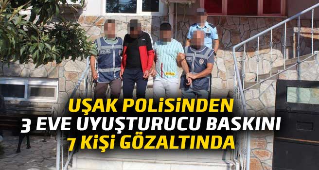 Uşak'taki uyuşturucu operasyonunda 7 gözaltı
