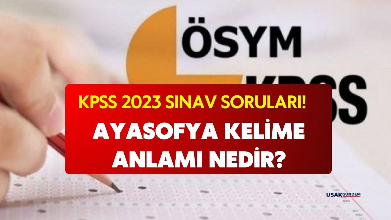 KPSS Ayasofya sorusunun yanıtı! Ayasofya sözleri Türkçe kelime anlamı nedir?