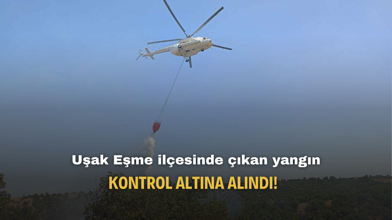 Uşak Eşme ilçesinde çıkan yangın kontrol altına alındı!