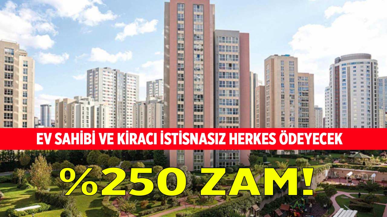 Ev sahibi ve kiracı İSTİSNASIZ herkes ödeyecek! O ücrete yüzde 250 zam açıklandı
