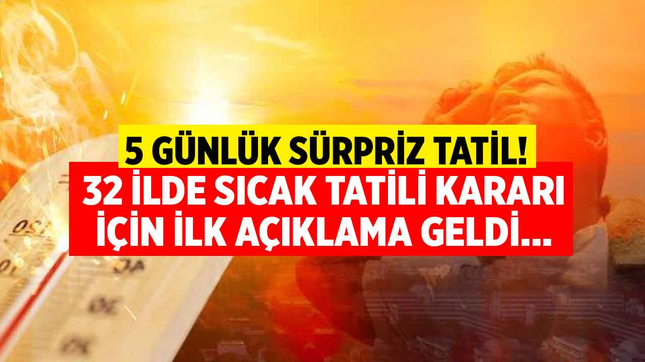Afrika sıcakları kavuruyor! 32 ilde 5 günlük sıcak tatili 2023 kararı için ilk açıklama geldi