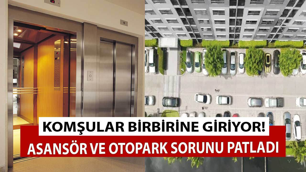 Apartmanlarda asansör ve otopark sorunu patladı! Komşular birbirine giriyor