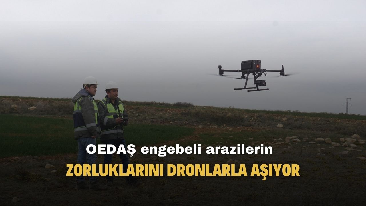 OEDAŞ dronlar ile engebeli arazilerin zorluklarını aşıyor