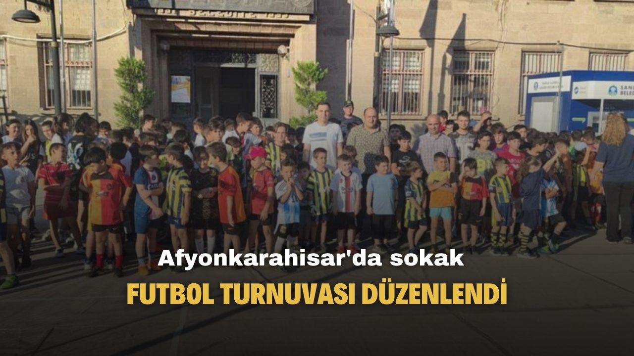 Afyonkarahisar'da Sokak Futbol Turnuvası düzenlendi