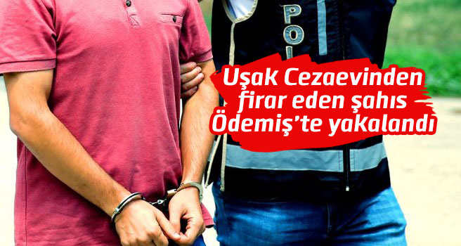Uşak Cezaevinden Firar Eden Şahıs Ödemiş'te Yakalandı