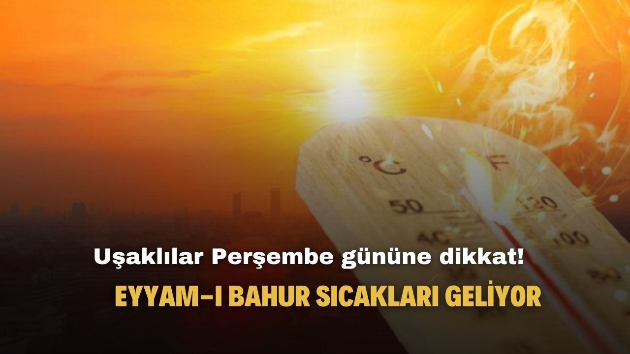 Eyyam-ı Bahur sıcakları Uşak'a geliyor! Perşembe gününe dikkat