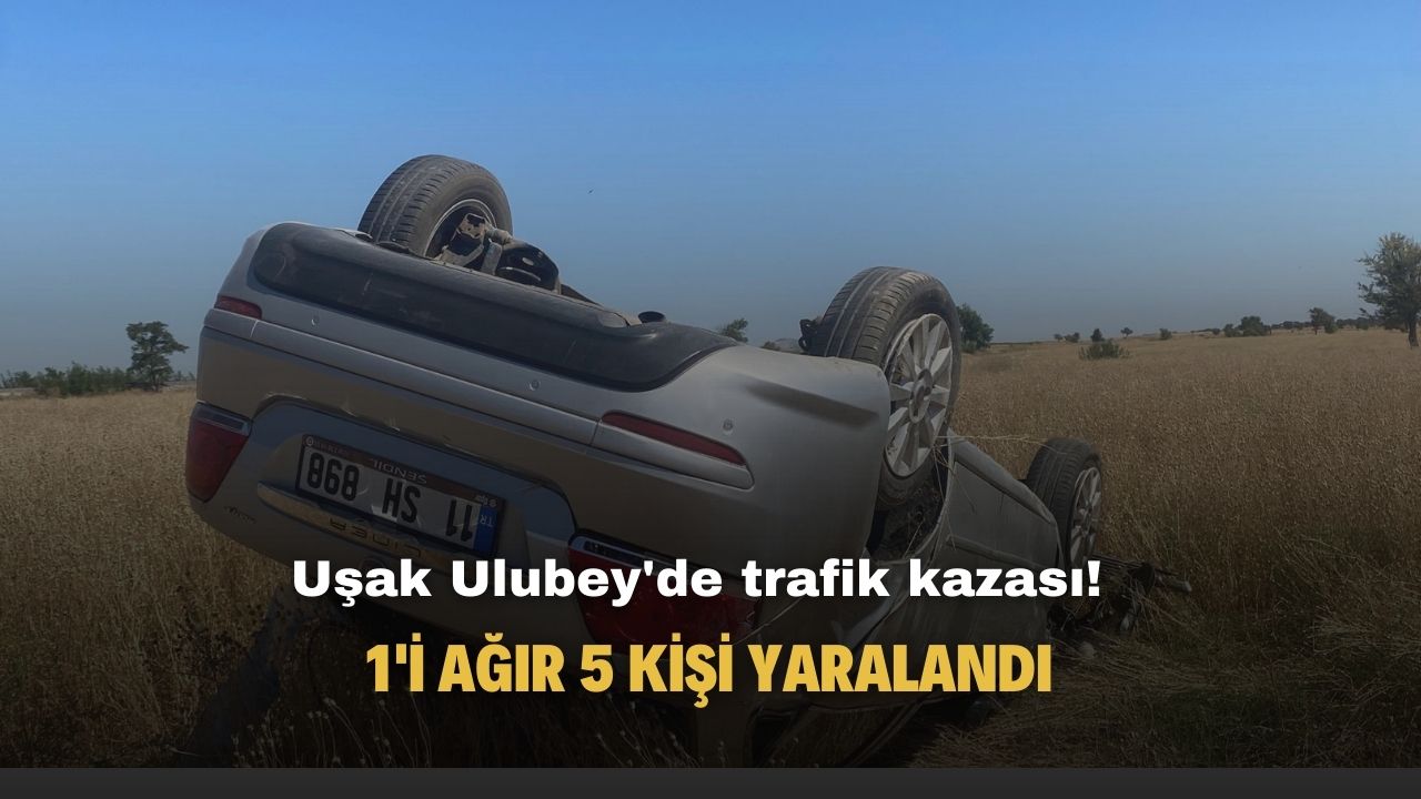 Uşak Ulubey'de trafik kazası! Araç takla attı 1’i ağır 5 kişi yaralandı