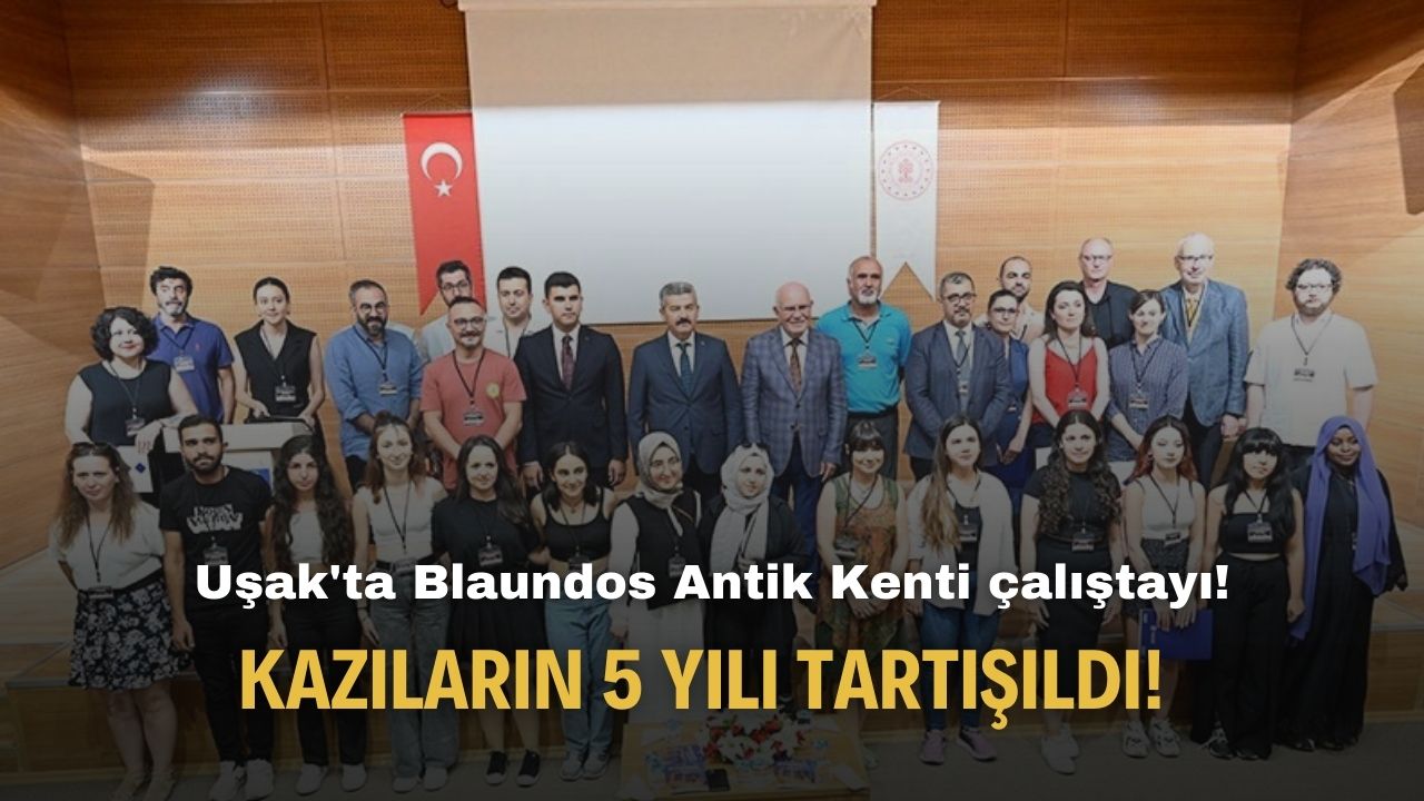 Uşak'ta Blaundos Antik Kenti çalıştayı! Kazıların 5 yılı tartışıldı!