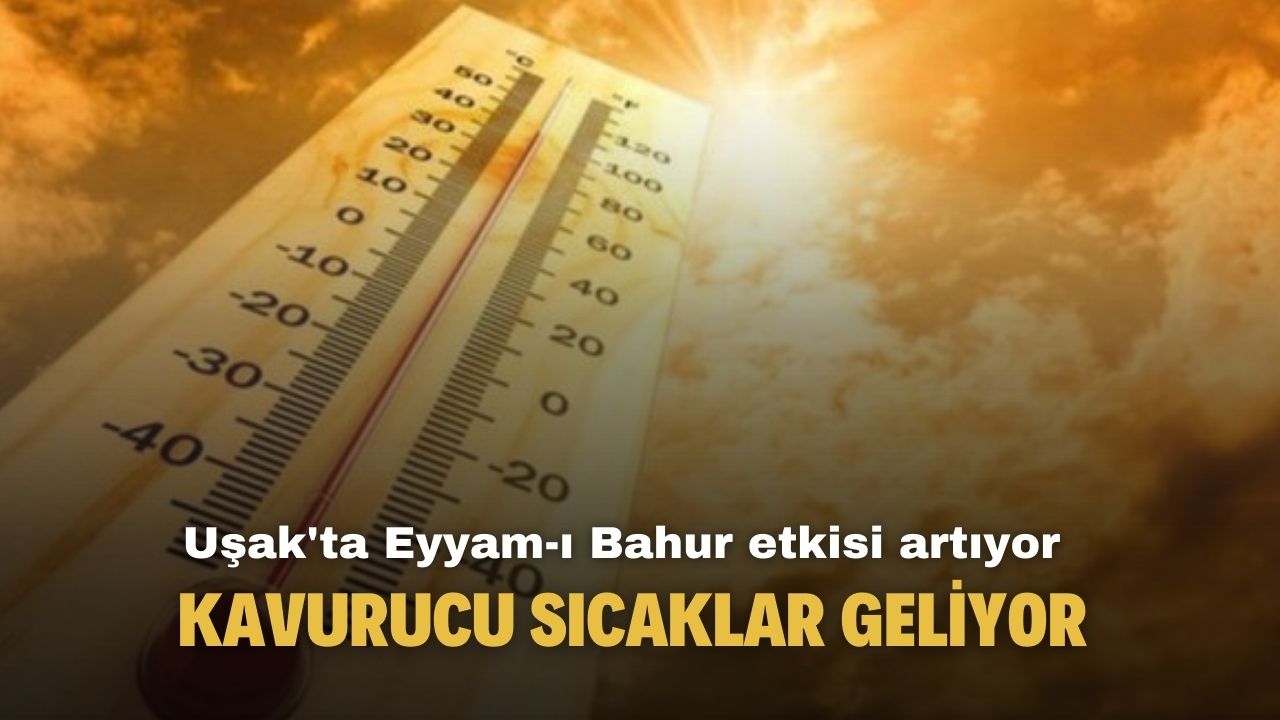 Uşak'ta Eyyam-ı Bahur etkisi altına giriyor kavurucu sıcaklar geliyor