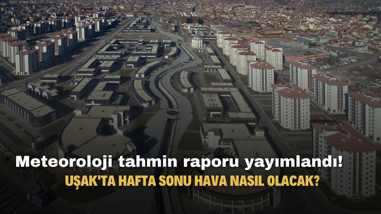 Uşak'ta hafta sonu hava nasıl olacak? MGM hava durumu tahmin raporu yayımlandı