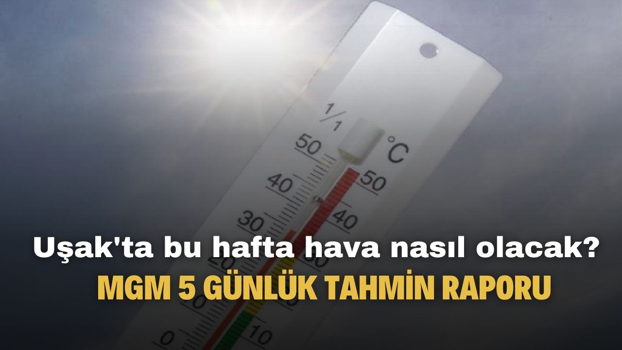 Uşak'ta Meteoroloji 5 günlük hava durumu tahmin raporunu yayımladı