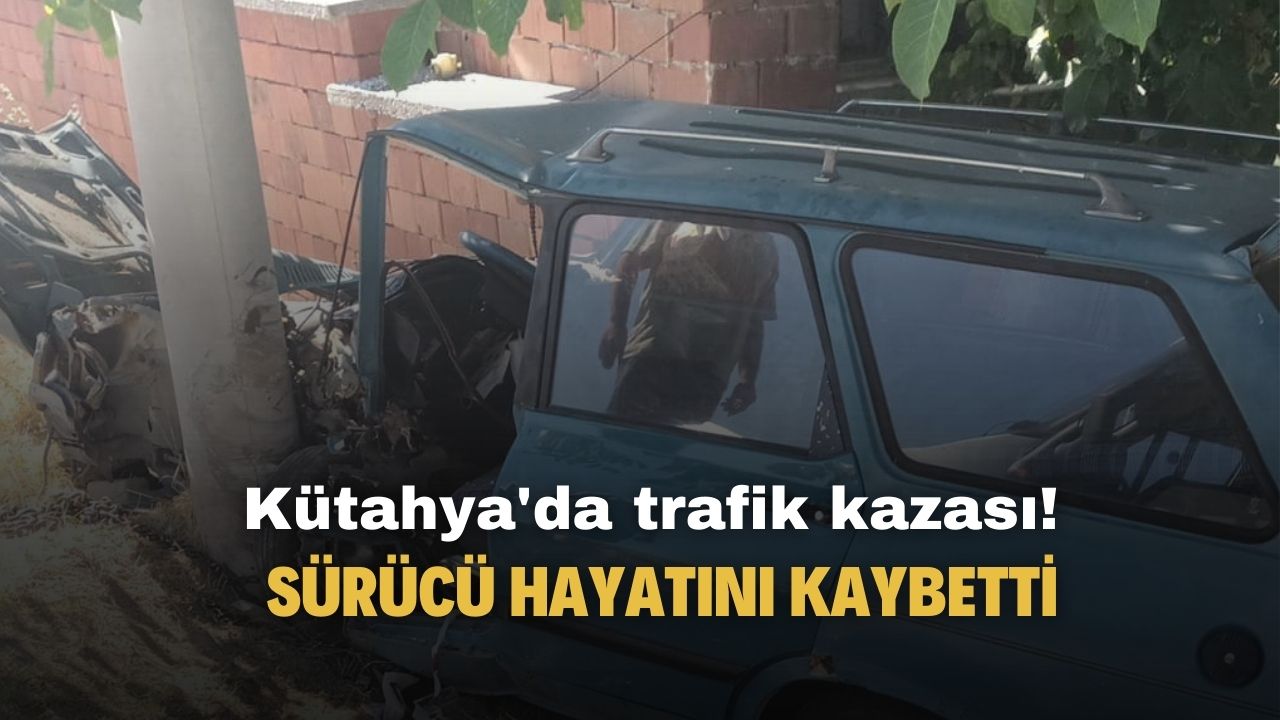 Kütahya'da trafik kazası sürücü hayatını kaybetti