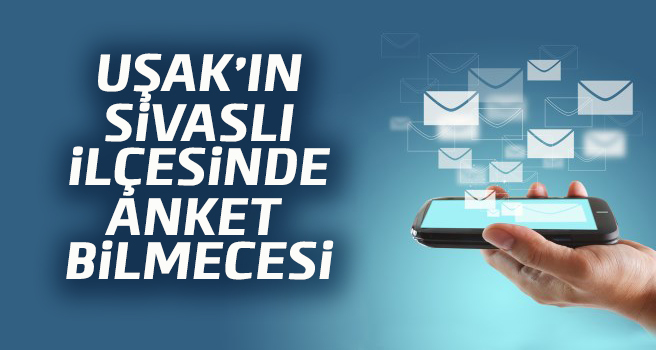 Uşak'ın Sivaslı ilçesinde anket bilmecesi