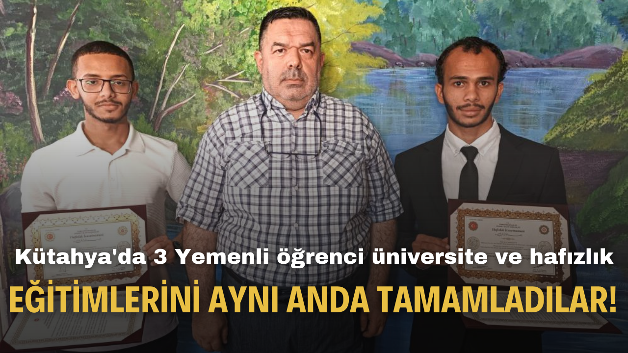 Kütahya'da 3 Yemenli öğrenci üniversite ve hafızlık eğitimlerini aynı anda tamamladılar!