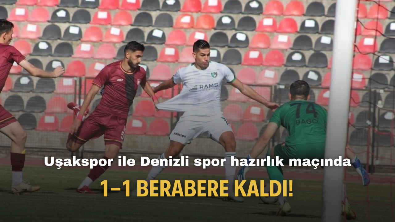 Uşakspor ile Denizli spor hazırlık maçında 1-1 berabere kaldı