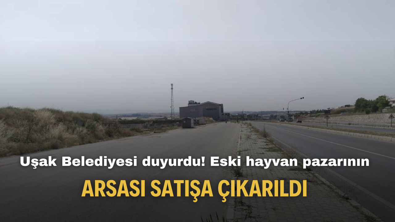 Uşak Belediyesi duyurdu! Eski hayvan pazarının arsası satışa çıkarıldı