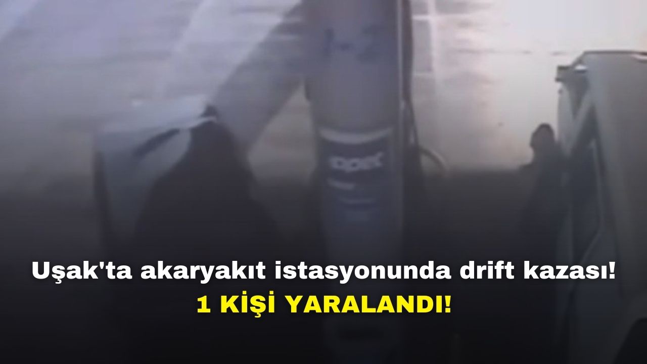 Uşak'ta akaryakıt istasyonunda drift kazası! 1 kişi yaralandı