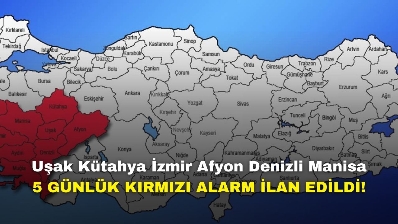 Uşak Kütahya İzmir Afyon Denizli Manisa! 5 günlük kırmızı alarm ilan edildi