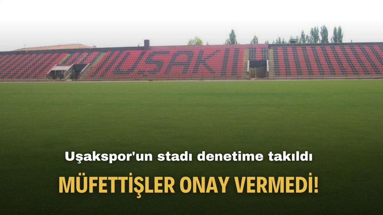 Uşakspor'un stadı denetime takıldı, müfettişler onay vermedi!